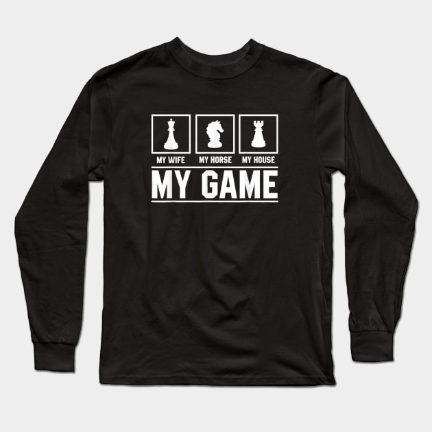 My Wife My Horse My House My Game Chess Long Sleeve T-Shirt by Ghost Of A Chance 